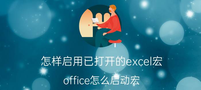 怎样启用已打开的excel宏 office怎么启动宏？